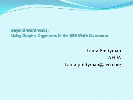 Laura Prettyman AEOA What are graphic organizers? Diagrams organizing or highlighting key information Clearly labeled main branch.