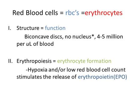 Red Blood cells = rbc’s =erythrocytes I.Structure = function Biconcave discs, no nucleus*, 4-5 million per uL of blood II.Erythropoiesis = erythrocyte.