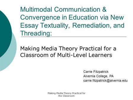 Making Media Theory Practical for the Classroom Multimodal Communication & Convergence in Education via New Essay Textuality, Remediation, and Threading: