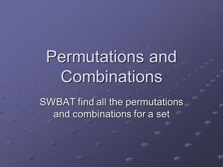 Permutations and Combinations SWBAT find all the permutations and combinations for a set.