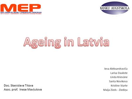 Ageing in Latvia Doc. Staņislava Titova Asoc. prof. Inese Mavļutova