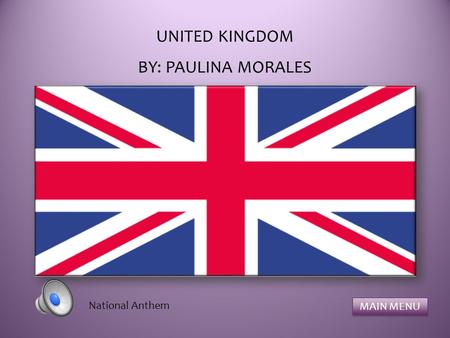 UNITED KINGDOM BY: PAULINA MORALES MAIN MENU National Anthem.