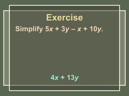 Exercise Simplify 5x + 3y – x + 10y. 4x + 13y. Simplify 74 – 5m – 2m – 8. – 7m + 66 Exercise.
