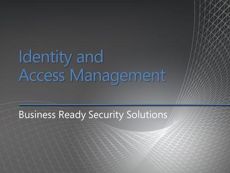 Identity and Access Management Business Ready Security Solutions.