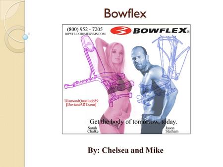 Bowflex By: Chelsea and Mike. Bowflex Home Gyms/Features The Bowflex classic home gym The Bowflex extreme 2 SE home gym (XTL model) The Bowflex revolution.