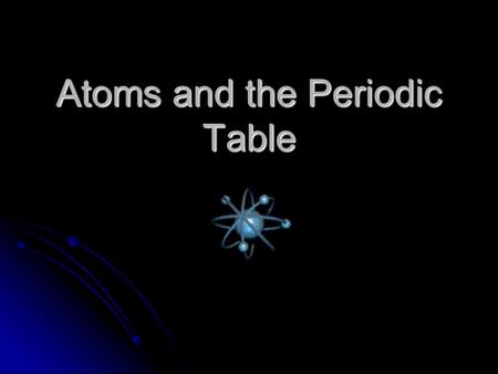 Atoms and the Periodic Table. Atoms are the basic building blocks of all matter. Atoms are the basic building blocks of all matter. Atoms are made up.