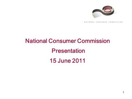 1 National Consumer Commission Presentation 15 June 2011.