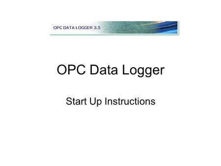 OPC Data Logger Start Up Instructions. OPC Data Logger For most experiments run in DPCL, data is analyzed from graphs. All process variables shown on.