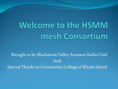 Brought to by Blackstone Valley Amateur Radio Club And Special Thanks to Community College of Rhode Island.