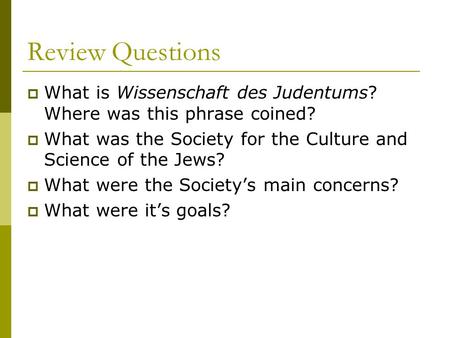 Review Questions  What is Wissenschaft des Judentums? Where was this phrase coined?  What was the Society for the Culture and Science of the Jews? 