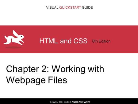 LEARN THE QUICK AND EASY WAY! VISUAL QUICKSTART GUIDE HTML and CSS 8th Edition Chapter 2: Working with Webpage Files.