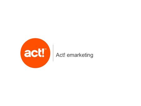 Act! emarketing. 2 Increase the Value of Act! Integrated Email Marketing Easily access contacts, lookups, groups, and companies right from within Act!