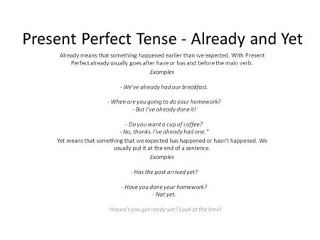 Present Perfect Tense - Already and Yet Already means that something happened earlier than we expected. With Present Perfect already usually goes after.
