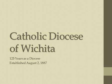Catholic Diocese of Wichita 125 Years as a Diocese Established August 2, 1887.