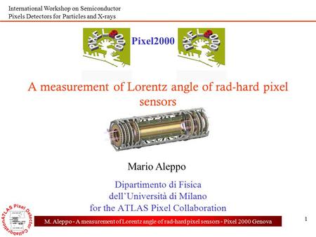 M. Aleppo - A measurement of Lorentz angle of rad-hard pixel sensors - Pixel 2000 Genova 1 A measurement of Lorentz angle of rad-hard pixel sensors Dipartimento.