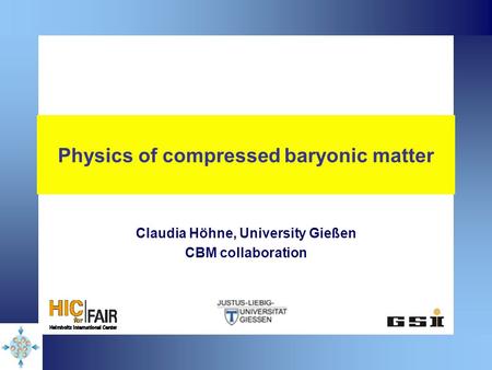 Physics of compressed baryonic matter Claudia Höhne, University Gießen CBM collaboration.