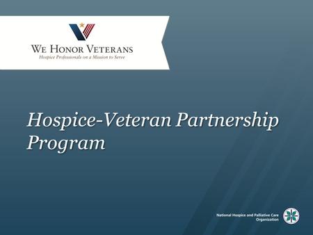 Hospice-Veteran Partnership Program. Content Overview of the Hospice-Veteran Partnership Program Making the case to form an HVP Strategies for HVP success.