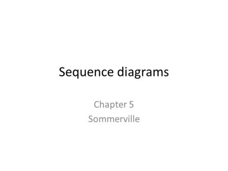 Sequence diagrams Chapter 5 Sommerville. Sequence diagrams Sequence diagrams are part of the UML and are used to model the interactions between the actors.