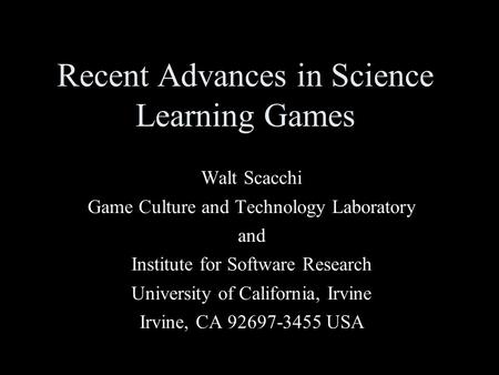 Recent Advances in Science Learning Games Walt Scacchi Game Culture and Technology Laboratory and Institute for Software Research University of California,