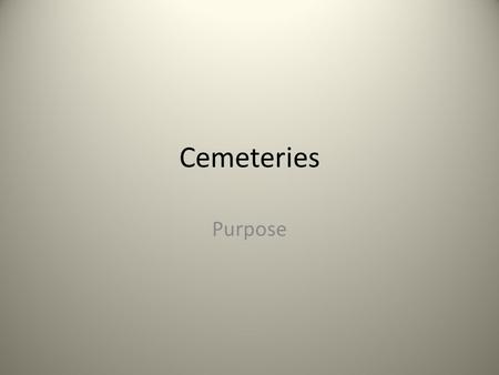 Cemeteries Purpose. Cemetery Not a “nuisance per se” Grave vs. Plot vs. Lot vs. Section (FS Merchandising Glossary) 30-40 square feet Multiple-depth Depth.