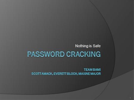 Nothing is Safe 1. Overview  Why Passwords?  Current Events  Password Security & Cracking  Tools  Demonstrations Linux GPU Windows  Conclusions.