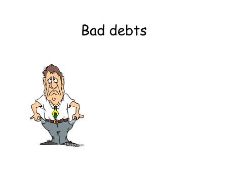 Bad debts. Explanation If a business finds it impossible to collect debt then the debt should be ‘written off’ as a bad debt. A bad debt is therefore.