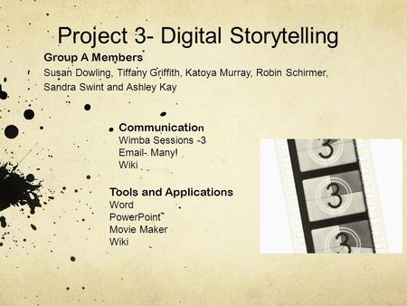 Project 3- Digital Storytelling Group A Members Susan Dowling, Tiffany Griffith, Katoya Murray, Robin Schirmer, Sandra Swint and Ashley Kay Communicatio.