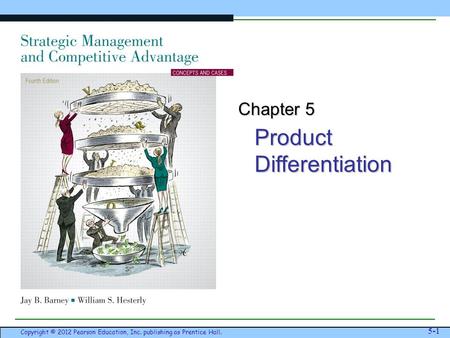Product Differentiation Copyright © 2012 Pearson Education, Inc. publishing as Prentice Hall. 5-1 Chapter 5.