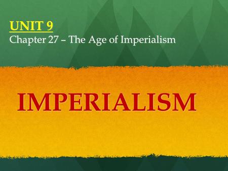 UNIT 9 Chapter 27 – The Age of Imperialism