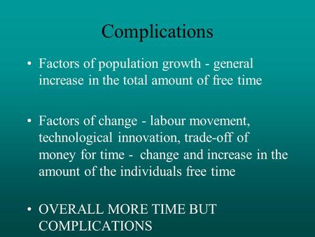 Complications Factors of population growth - general increase in the total amount of free time Factors of change - labour movement, technological innovation,