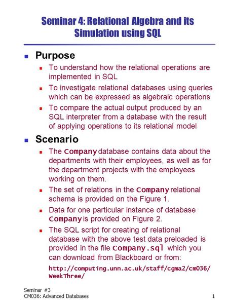 Seminar #3 CM036: Advanced Databases1 Seminar 4: Relational Algebra and its Simulation using SQL Purpose To understand how the relational operations are.