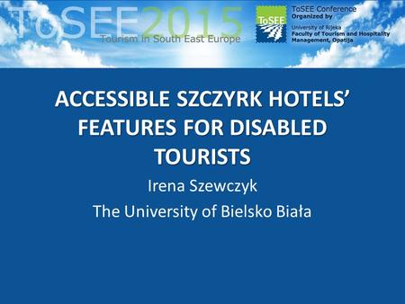 ACCESSIBLE SZCZYRK HOTELS’ FEATURES FOR DISABLED TOURISTS Irena Szewczyk The University of Bielsko Biała.