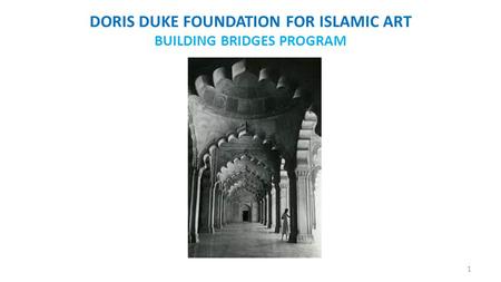 DORIS DUKE FOUNDATION FOR ISLAMIC ART BUILDING BRIDGES PROGRAM 1.