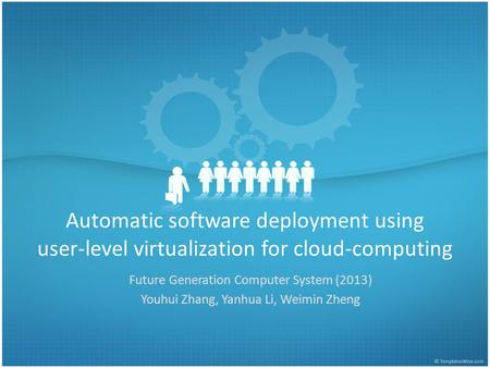 Automatic software deployment using user-level virtualization for cloud-computing Future Generation Computer System (2013) Youhui Zhang, Yanhua Li, Weimin.