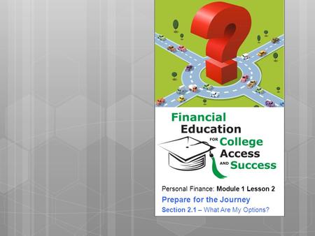 Personal Finance: Module 1 Lesson 2 Prepare for the Journey Section 2.1 – What Are My Options?