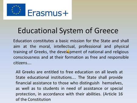 Educational System of Greece Education constitutes a basic mission for the State and shall aim at the moral, intellectual, professional and physical training.