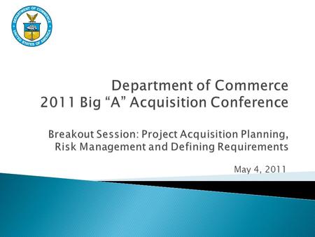 May 4, 2011. Establish an Acquisition process that produces: Required, Affordable, Timely Products Big “A” Acquisition Resources Acquisition Requirements.