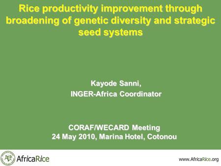 Rice productivity improvement through broadening of genetic diversity and strategic seed systems Kayode Sanni, INGER-Africa Coordinator CORAF/WECARD Meeting.