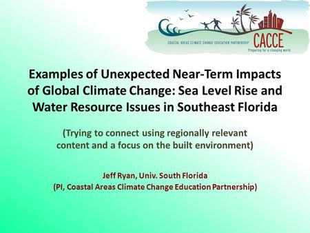 Examples of Unexpected Near-Term Impacts of Global Climate Change: Sea Level Rise and Water Resource Issues in Southeast Florida (Trying to connect using.
