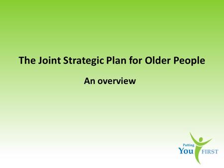 The Joint Strategic Plan for Older People An overview.