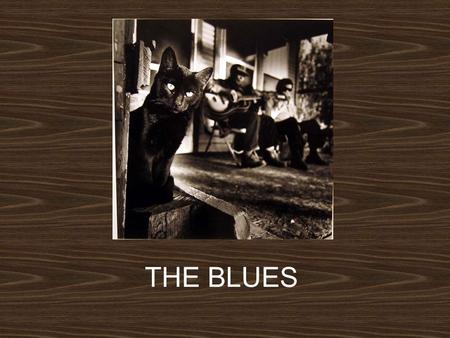 THE BLUES. ORIGINS Lyrically, the blues is a reality show, showcasing life as it is, instead of as a perfect fantasy world. Playing the blues means spinning.