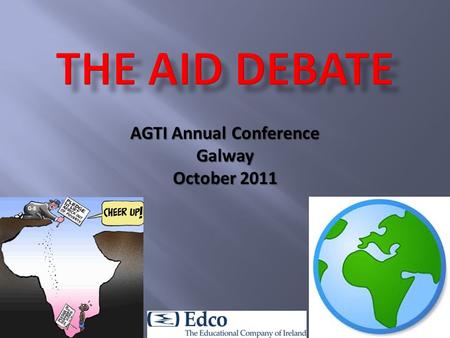 AGTI Annual Conference Galway October 2011.  After 60 years of aid, there are almost one billion people hungry in today’s world…...  Government-to-government.