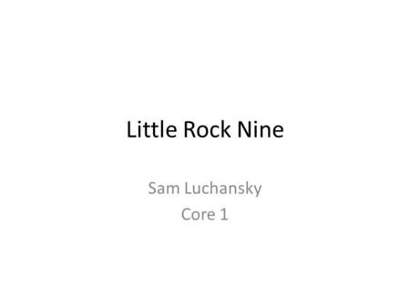 Little Rock Nine Sam Luchansky Core 1 He Did WHAT???? Three years after the Brown v. Board of Education decision, the federal court ordered Little Rock.