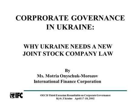 OECD Third Eurasian Roundtable on Corporate Governance Kyiv, Ukraine April 17-18, 2002 CORPRORATE GOVERNANCE IN UKRAINE: WHY UKRAINE NEEDS A NEW JOINT.