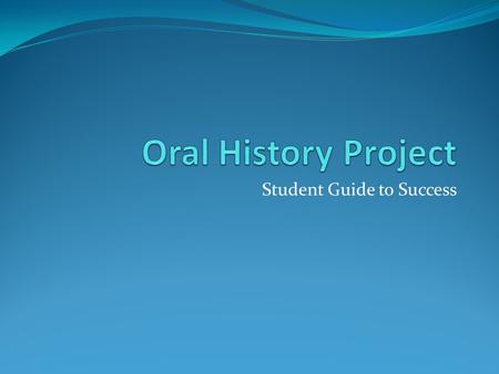 Student Guide to Success. Tasks Create an oral history project Interview a person who participated in or witnessed an event or era in American history.