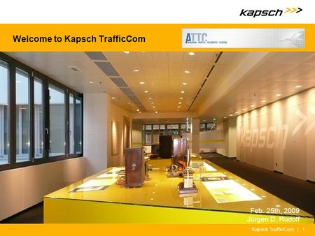 | 1Kapsch TrafficCom Welcome to Kapsch TrafficCom Feb. 25th, 2009 Jürgen D. Rudolf.