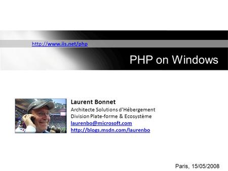 PHP on Windows Laurent Bonnet Architecte Solutions d’Hébergement Division Plate-forme & Ecosystème