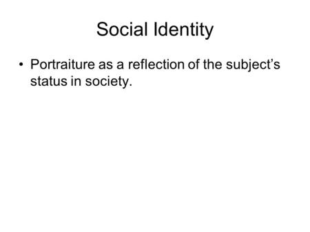 Social Identity Portraiture as a reflection of the subject’s status in society.