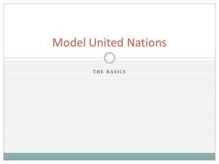 THE BASICS Model United Nations. 1. ROLL CALL 2. ORDER TOPICS 3. SPEAKER’S LIST 4. GENERAL DEBATE(usually no comments) 5. SUBSTANTIVE DEBATE(comments)