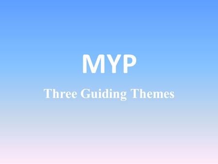 MYP Three Guiding Themes. Holistic Learning Intercultural Awareness Communication.
